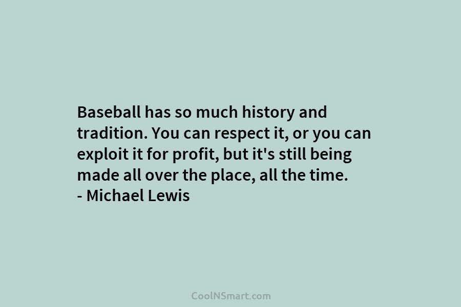 Baseball has so much history and tradition. You can respect it, or you can exploit...