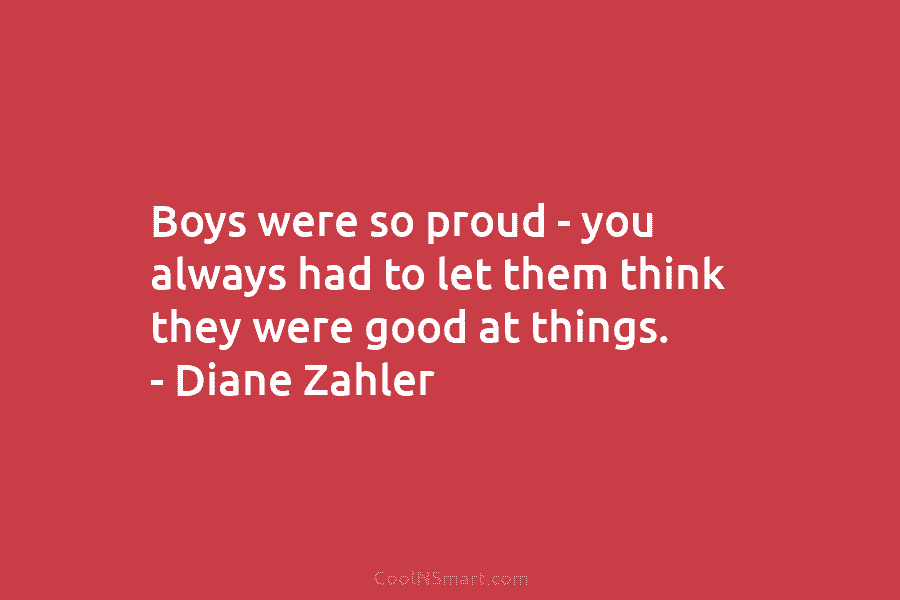 Boys were so proud – you always had to let them think they were good...