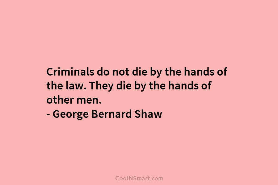 Criminals do not die by the hands of the law. They die by the hands...