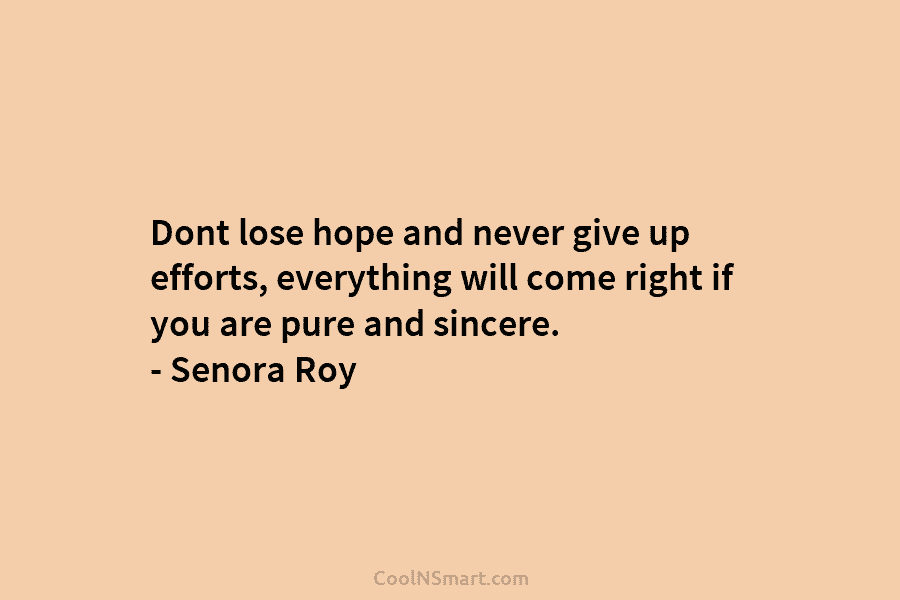 Dont lose hope and never give up efforts, everything will come right if you are...