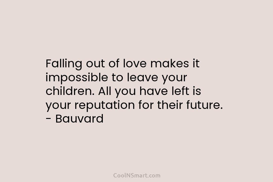 Falling out of love makes it impossible to leave your children. All you have left...