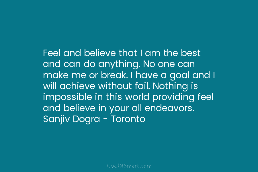 Feel and believe that I am the best and can do anything. No one can make me or break. I...