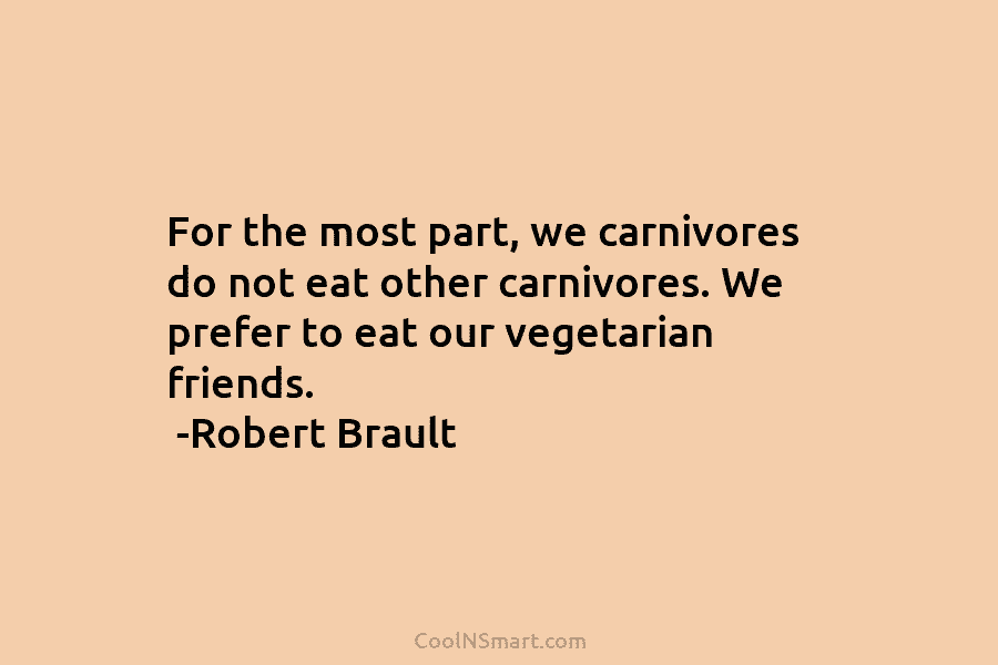 For the most part, we carnivores do not eat other carnivores. We prefer to eat...