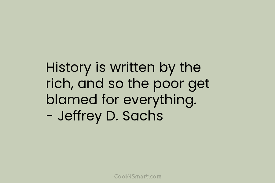 History is written by the rich, and so the poor get blamed for everything. –...