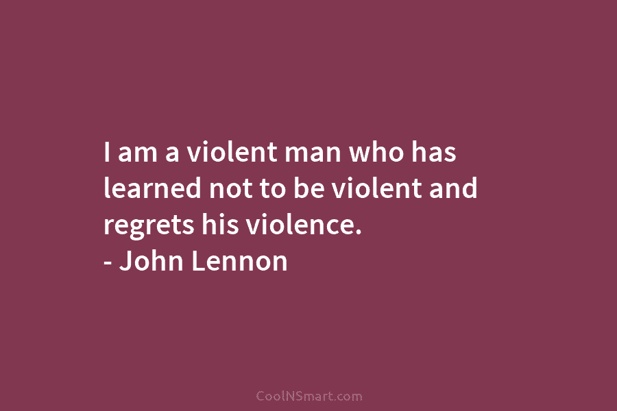 I am a violent man who has learned not to be violent and regrets his...