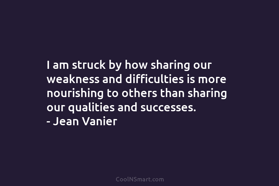 I am struck by how sharing our weakness and difficulties is more nourishing to others than sharing our qualities and...
