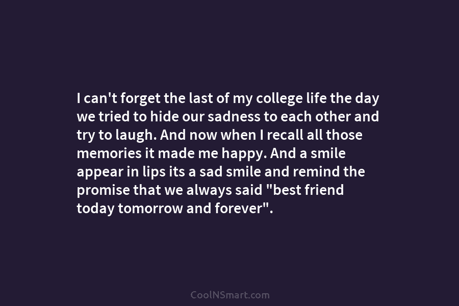 I can’t forget the last of my college life the day we tried to hide our sadness to each other...