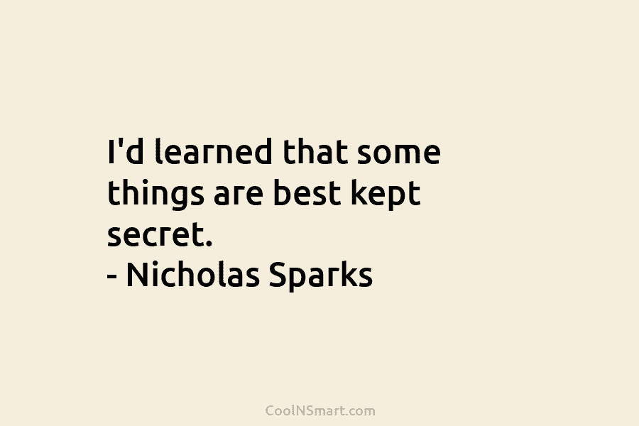 I’d learned that some things are best kept secret. – Nicholas Sparks