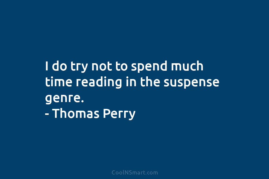 I do try not to spend much time reading in the suspense genre. – Thomas...