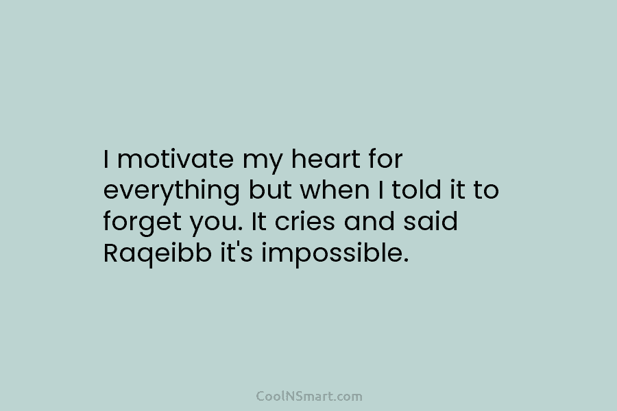 I motivate my heart for everything but when I told it to forget you. It cries and said Raqeibb it’s...