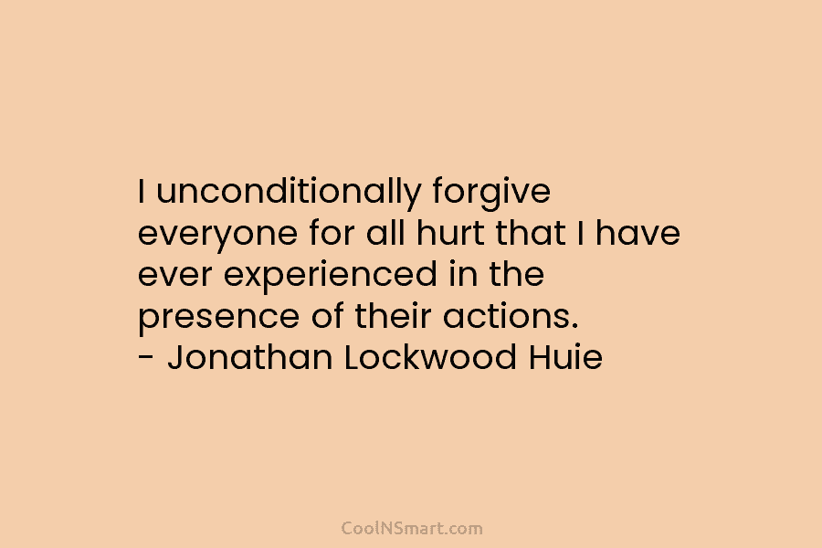 I unconditionally forgive everyone for all hurt that I have ever experienced in the presence...