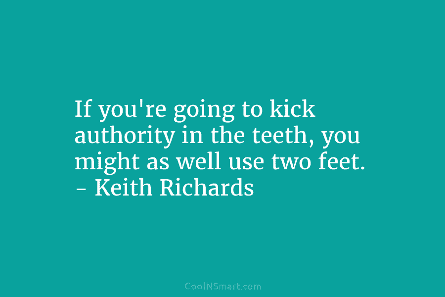 If you’re going to kick authority in the teeth, you might as well use two...