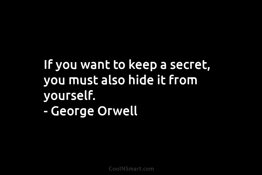 If you want to keep a secret, you must also hide it from yourself. –...