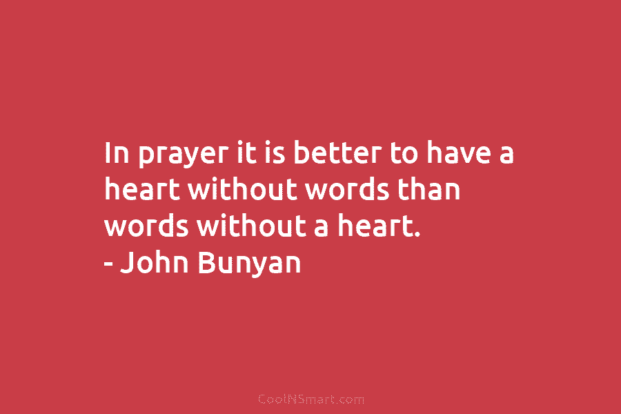 In prayer it is better to have a heart without words than words without a...