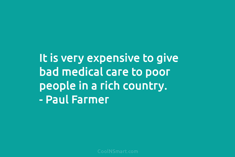 It is very expensive to give bad medical care to poor people in a rich...