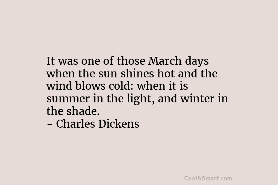 It was one of those March days when the sun shines hot and the wind...