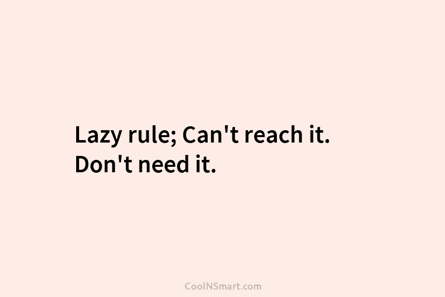 Lazy rule; Can’t reach it. Don’t need it.