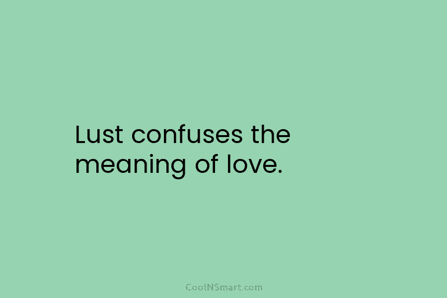 Lust confuses the meaning of love.