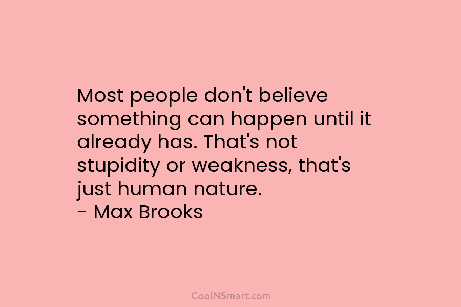 Most people don’t believe something can happen until it already has. That’s not stupidity or weakness, that’s just human nature....