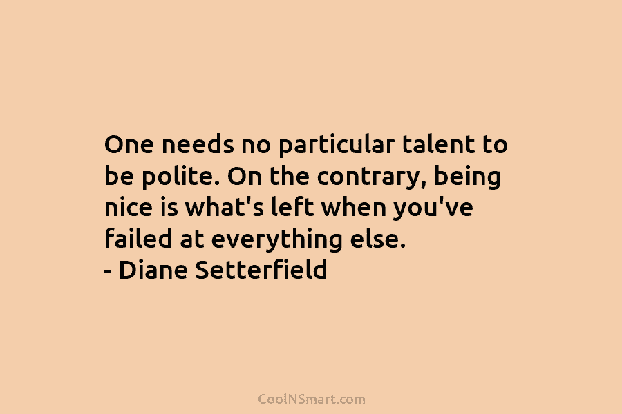One needs no particular talent to be polite. On the contrary, being nice is what’s...