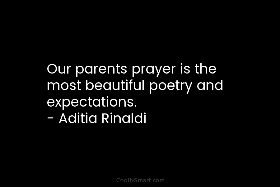 Our parents prayer is the most beautiful poetry and expectations. – Aditia Rinaldi