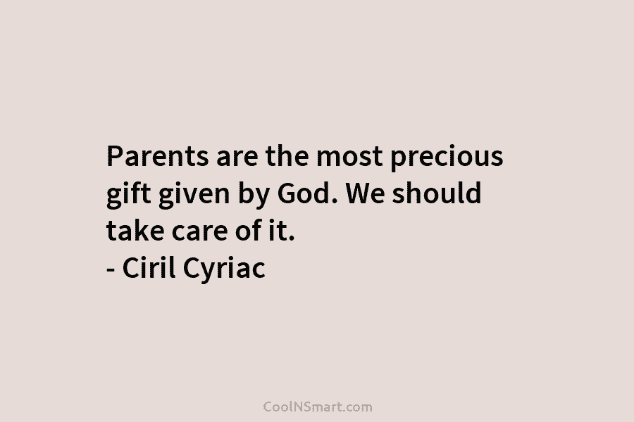 Parents are the most precious gift given by God. We should take care of it....