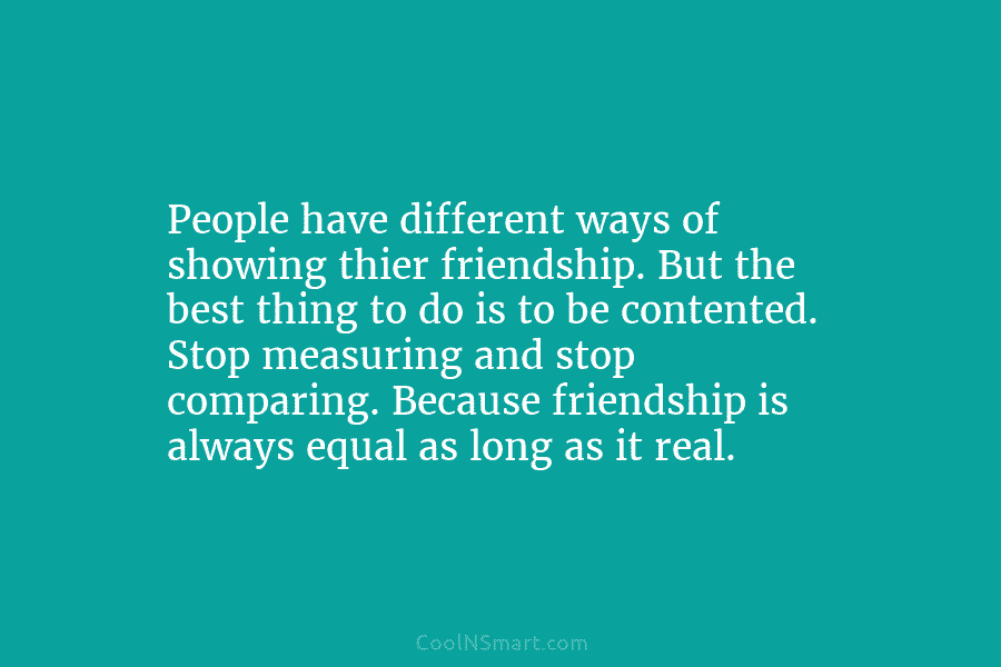 People have different ways of showing thier friendship. But the best thing to do is...