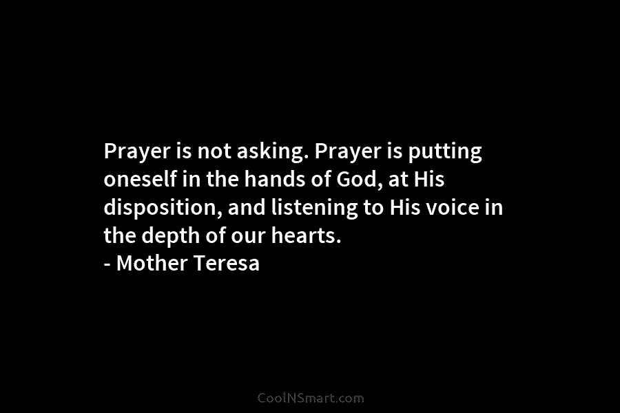 Prayer is not asking. Prayer is putting oneself in the hands of God, at His...