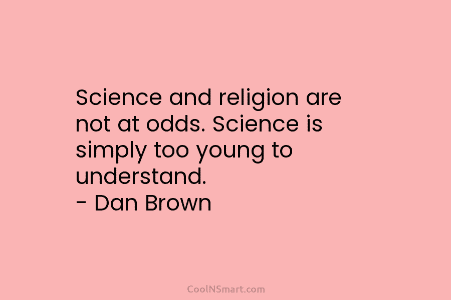 Science and religion are not at odds. Science is simply too young to understand. –...