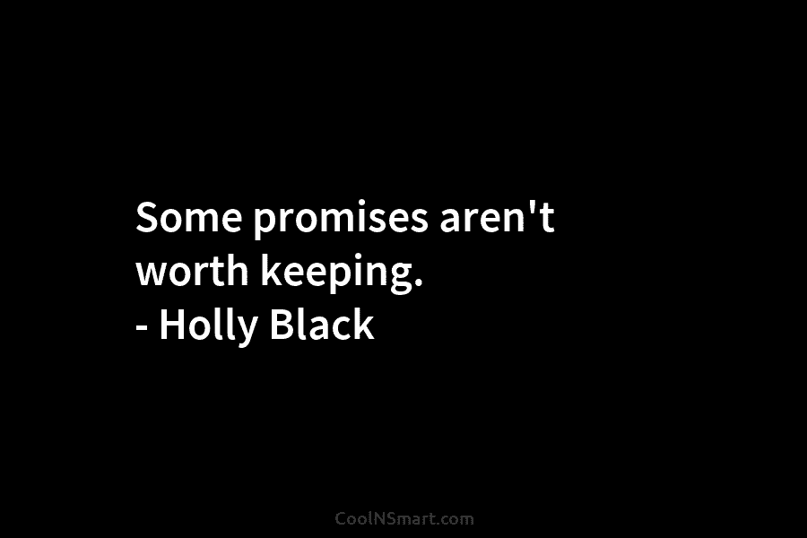 Some promises aren’t worth keeping. – Holly Black