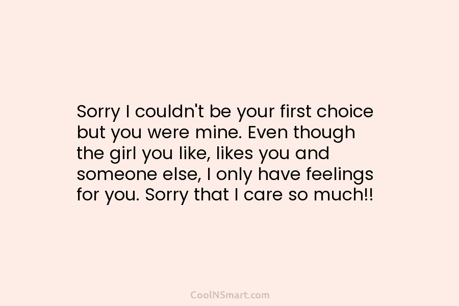 Sorry I couldn’t be your first choice but you were mine. Even though the girl...