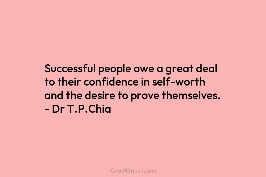 Successful people owe a great deal to their confidence in self-worth and the desire to...