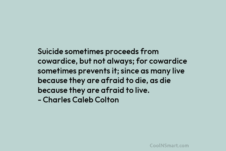Suicide sometimes proceeds from cowardice, but not always; for cowardice sometimes prevents it; since as many live because they are...