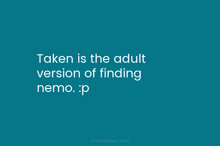 Taken is the adult version of finding nemo. :p