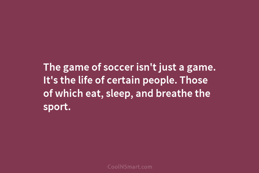 The game of soccer isn’t just a game. It’s the life of certain people. Those...