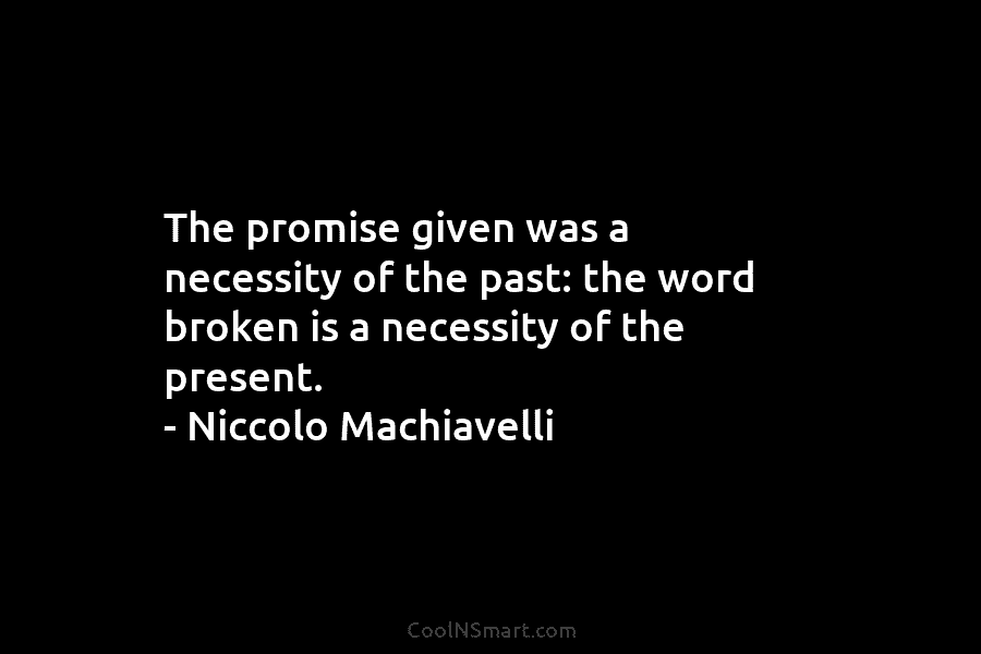 The promise given was a necessity of the past: the word broken is a necessity...