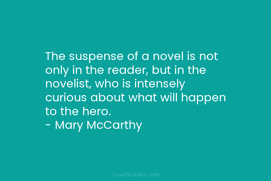 The suspense of a novel is not only in the reader, but in the novelist, who is intensely curious about...