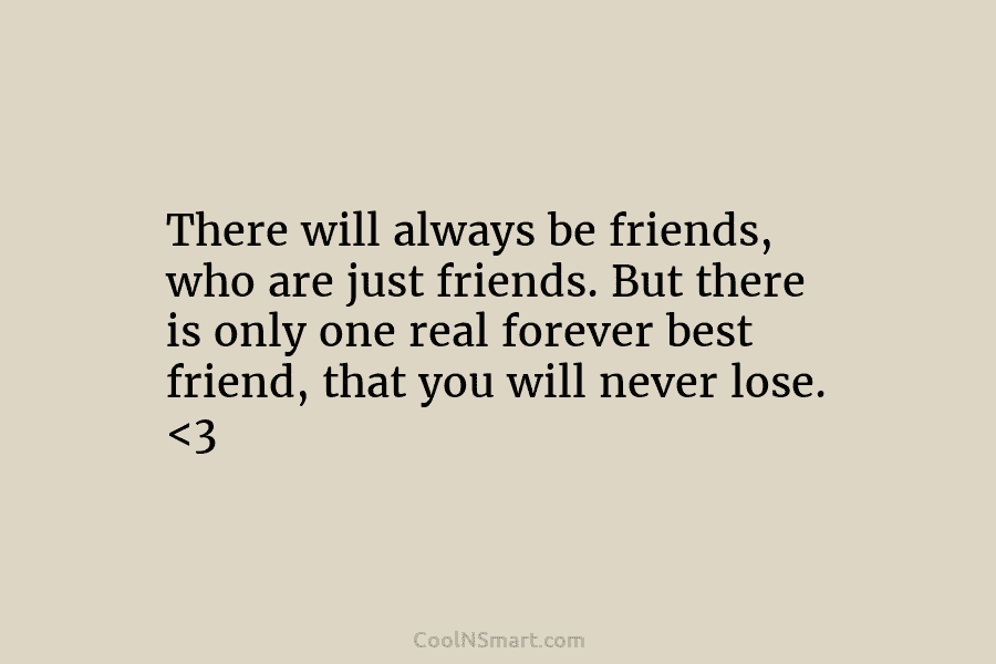 There will always be friends, who are just friends. But there is only one real...