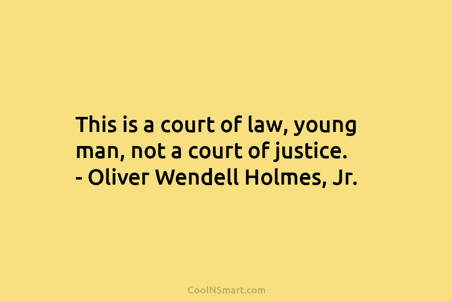 This is a court of law, young man, not a court of justice. – Oliver...