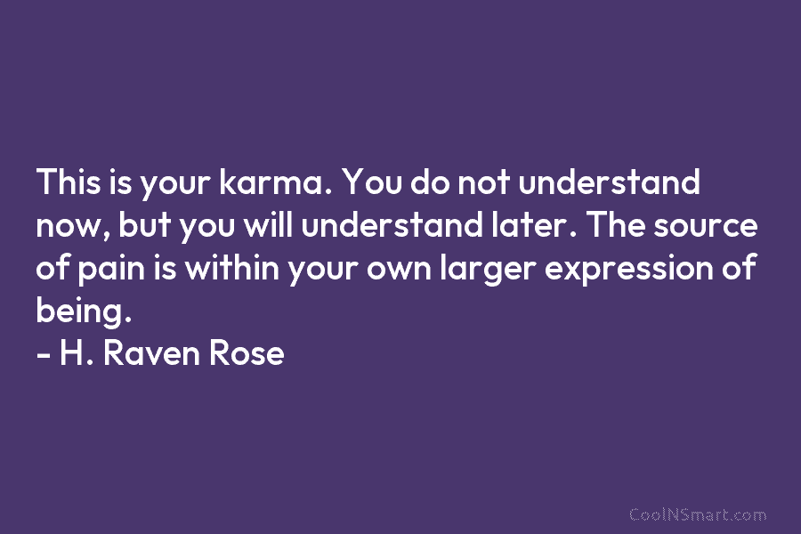 This is your karma. You do not understand now, but you will understand later. The...