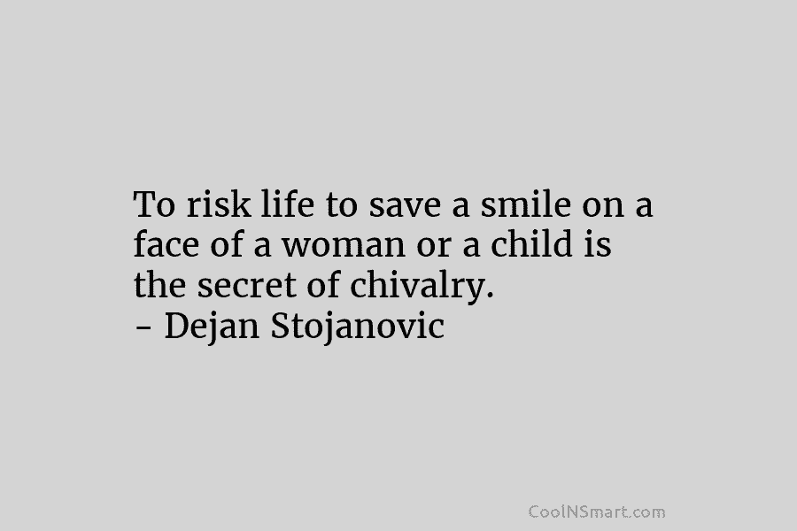 To risk life to save a smile on a face of a woman or a...