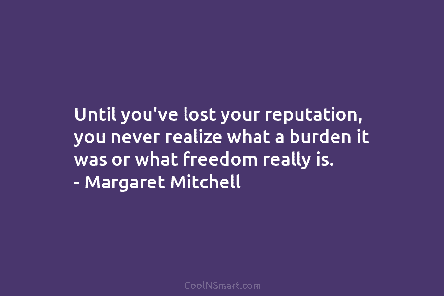 Until you’ve lost your reputation, you never realize what a burden it was or what...