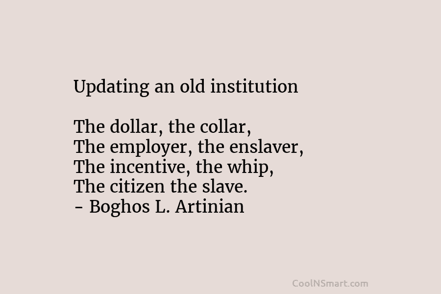Updating an old institution The dollar, the collar, The employer, the enslaver, The incentive, the...
