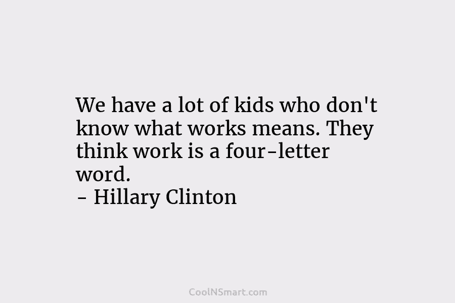 We have a lot of kids who don’t know what works means. They think work is a four-letter word. –...