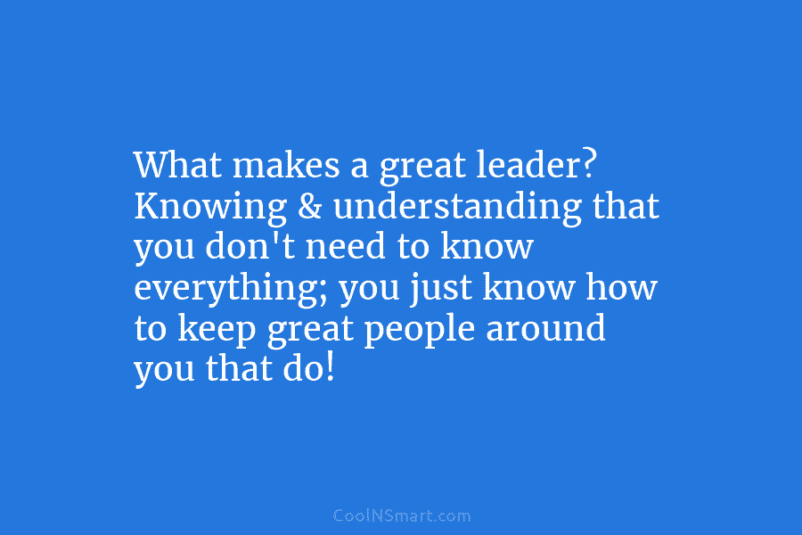 What makes a great leader? Knowing & understanding that you don’t need to know everything; you just know how to...