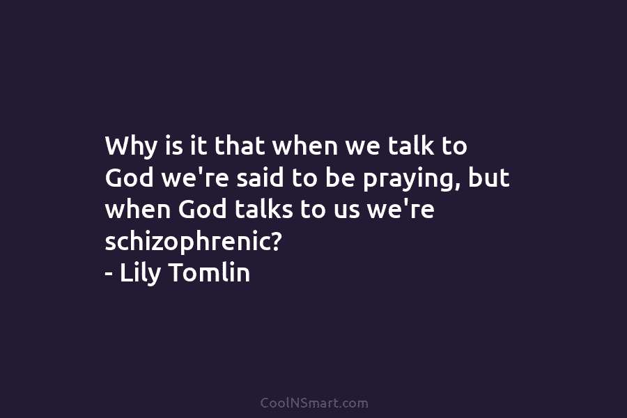 Why is it that when we talk to God we’re said to be praying, but...