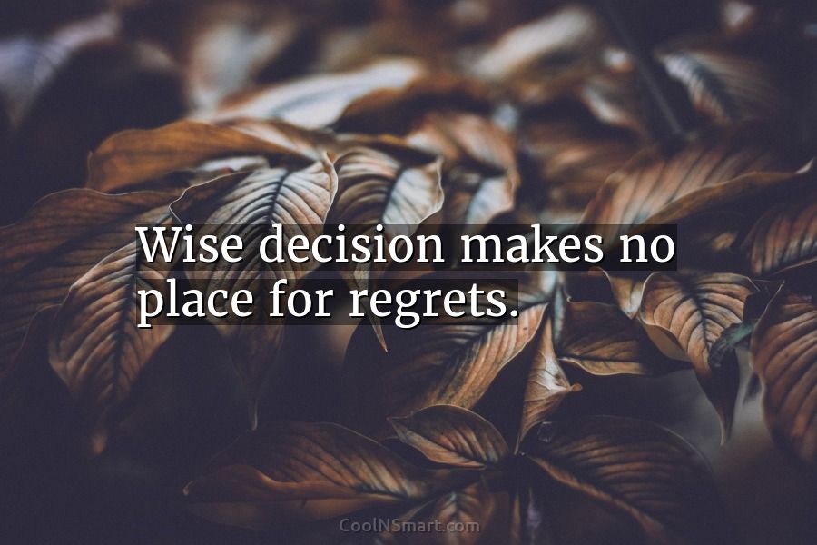 Quote Wise Decision Makes No Place For Regrets Coolnsmart