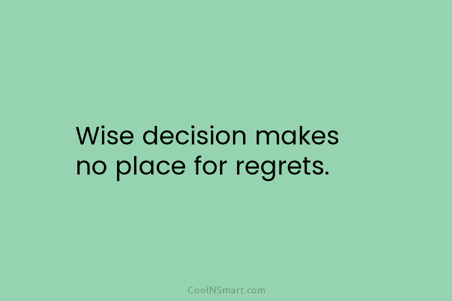 Wise decision makes no place for regrets.