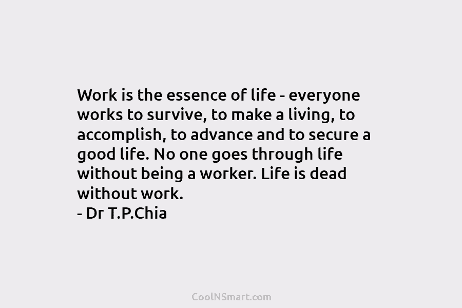 Work is the essence of life – everyone works to survive, to make a living, to accomplish, to advance and...