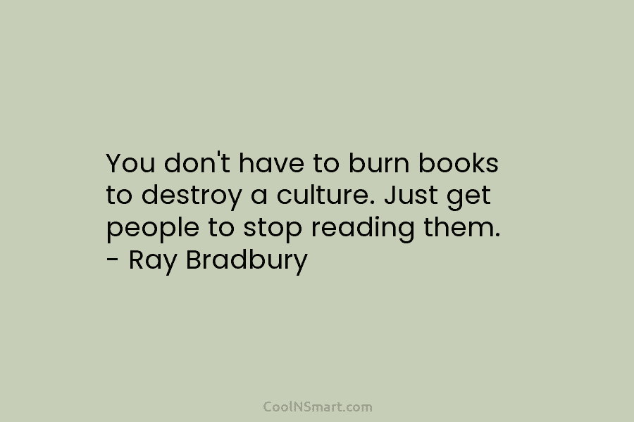 You don’t have to burn books to destroy a culture. Just get people to stop...